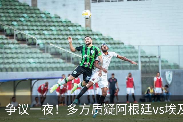 争议一夜！多方质疑阿根廷vs埃及判罚 多位媒体人&裁判看法不一